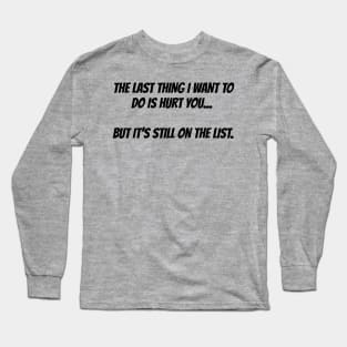 The last thing I want to do is hurt you Long Sleeve T-Shirt